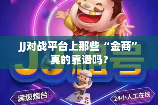 JJ对战平台上那些“金商”真的靠谱吗？